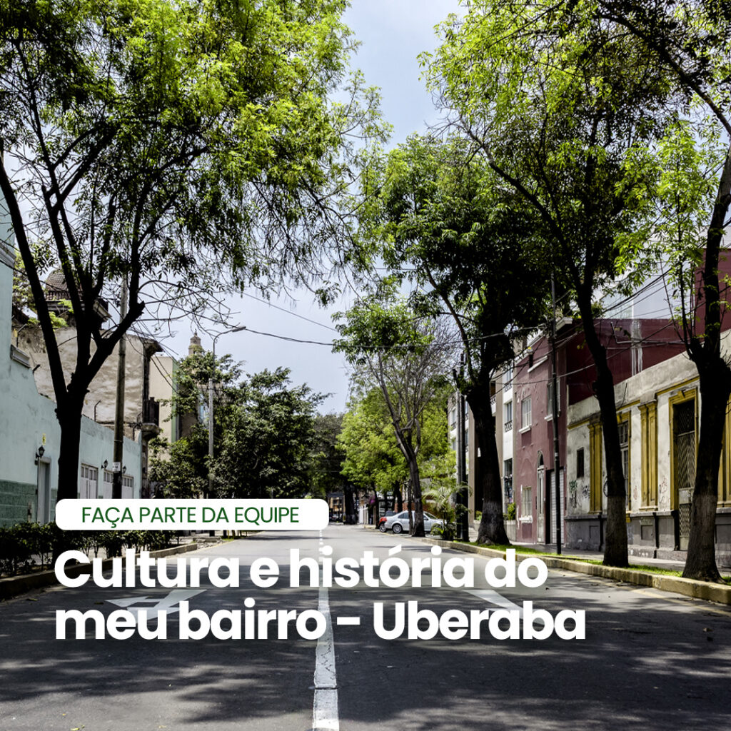 Projeto “Cultura e História do Meu Bairro” – UBERABA – Faça Parte da Equipe